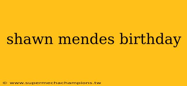 shawn mendes birthday