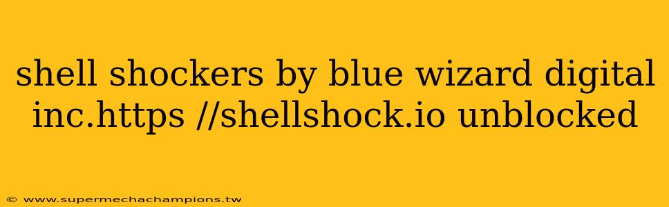 shell shockers by blue wizard digital inc.https //shellshock.io unblocked