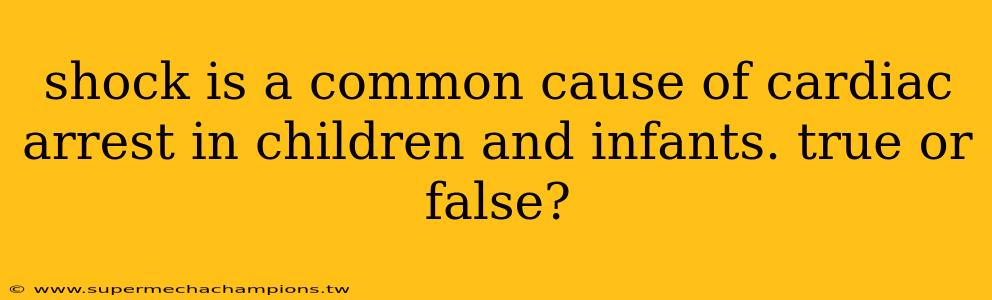 shock is a common cause of cardiac arrest in children and infants. true or false?