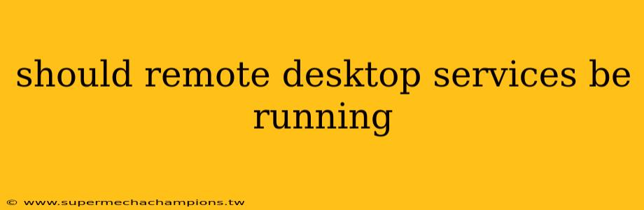should remote desktop services be running
