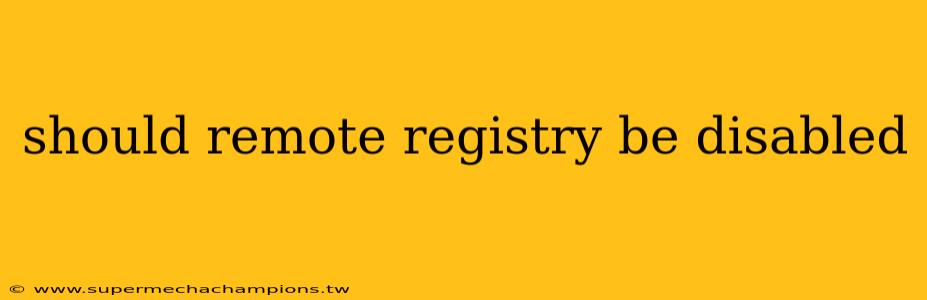 should remote registry be disabled
