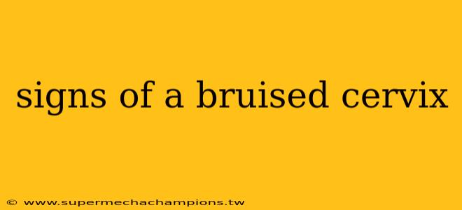 signs of a bruised cervix