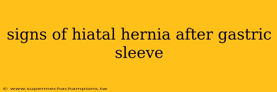 signs of hiatal hernia after gastric sleeve