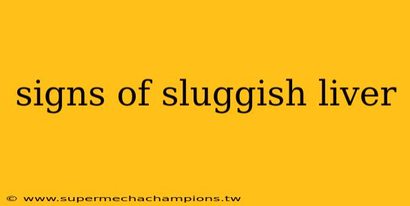 signs of sluggish liver