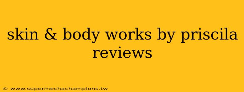 skin & body works by priscila reviews
