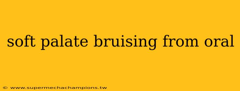 soft palate bruising from oral