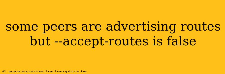 some peers are advertising routes but --accept-routes is false