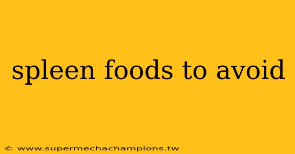 spleen foods to avoid