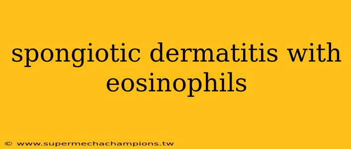 spongiotic dermatitis with eosinophils