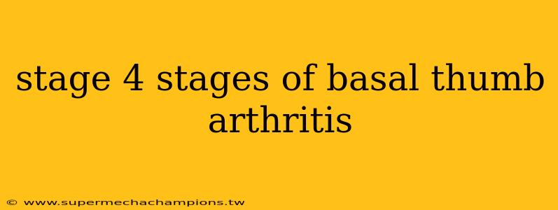 stage 4 stages of basal thumb arthritis