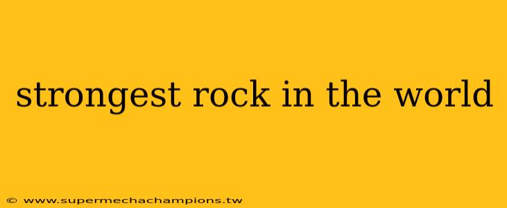 strongest rock in the world