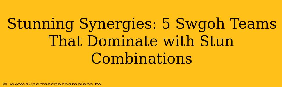 Stunning Synergies: 5 Swgoh Teams That Dominate with Stun Combinations