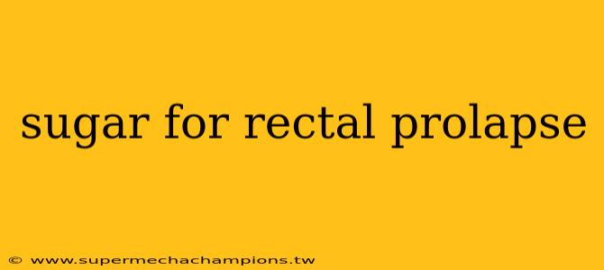 sugar for rectal prolapse