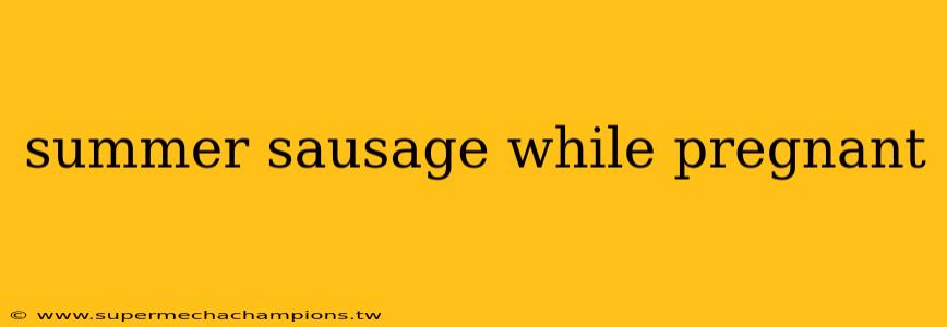 summer sausage while pregnant