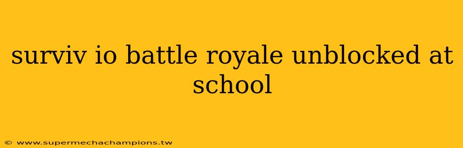 surviv io battle royale unblocked at school