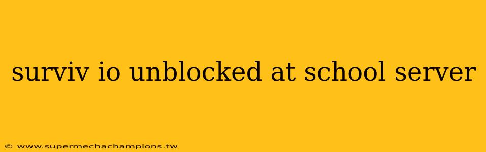 surviv io unblocked at school server