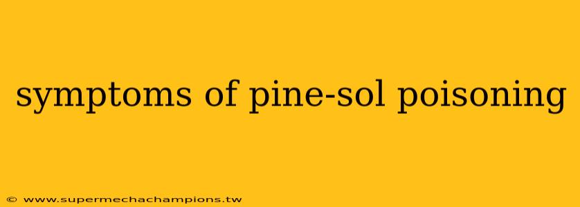 symptoms of pine-sol poisoning