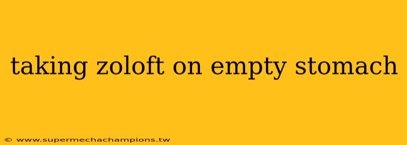 taking zoloft on empty stomach
