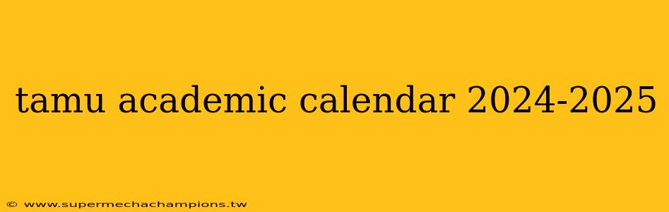 tamu academic calendar 2024-2025