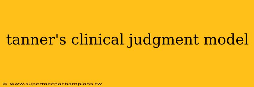 tanner's clinical judgment model