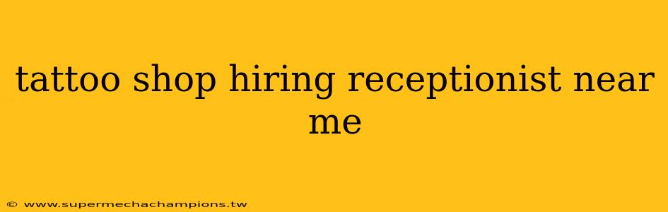 tattoo shop hiring receptionist near me