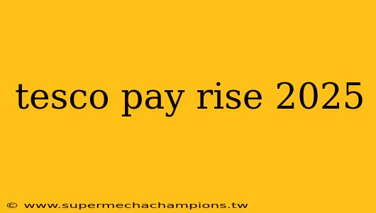 tesco pay rise 2025