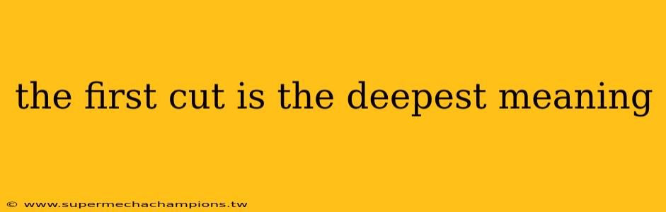 the first cut is the deepest meaning
