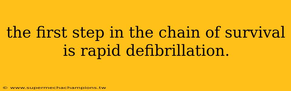 the first step in the chain of survival is rapid defibrillation.