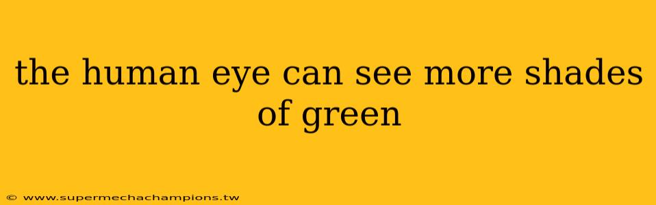 the human eye can see more shades of green