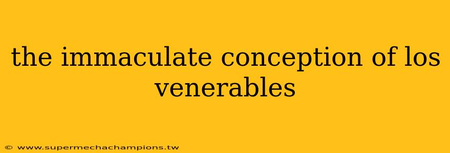 the immaculate conception of los venerables