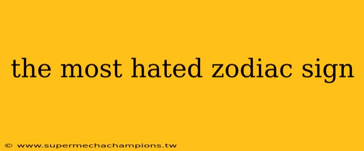 the most hated zodiac sign