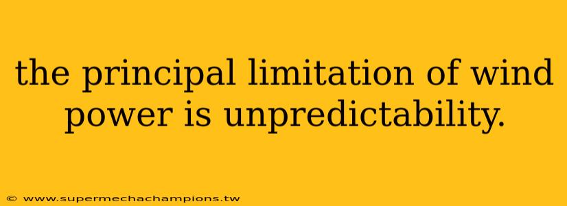 the principal limitation of wind power is unpredictability.