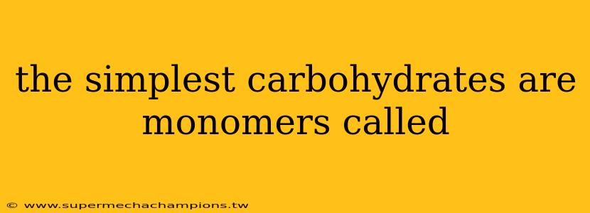 the simplest carbohydrates are monomers called