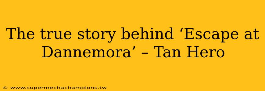 The true story behind ‘Escape at Dannemora’ – Tan Hero