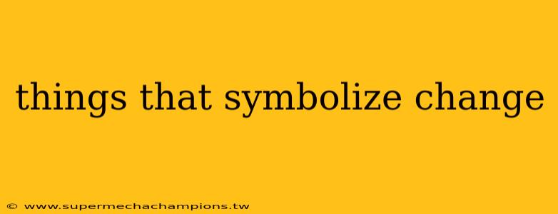things that symbolize change