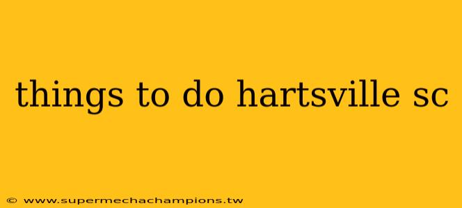 things to do hartsville sc