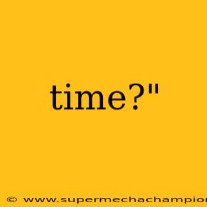 time?"