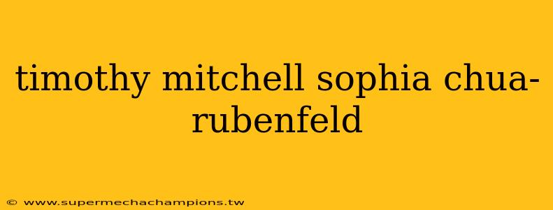 timothy mitchell sophia chua-rubenfeld
