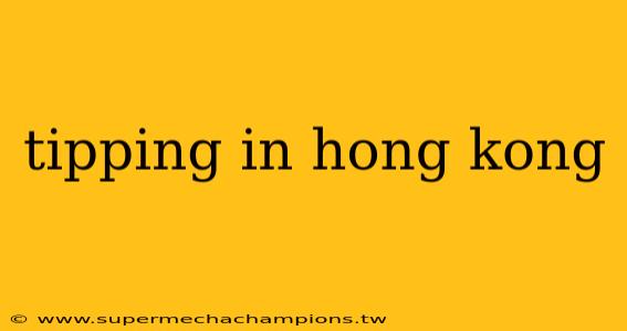 tipping in hong kong