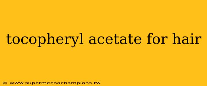 tocopheryl acetate for hair