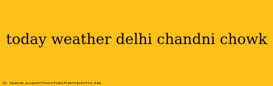 today weather delhi chandni chowk