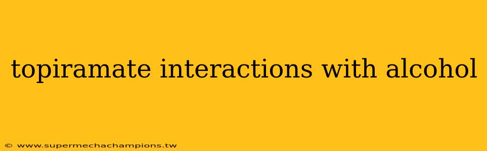 topiramate interactions with alcohol