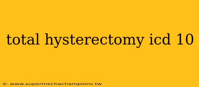 total hysterectomy icd 10