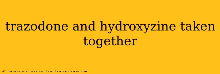 trazodone and hydroxyzine taken together
