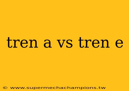 tren a vs tren e