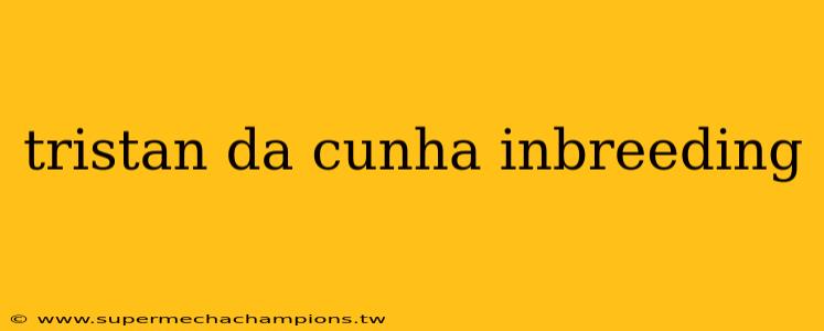 tristan da cunha inbreeding