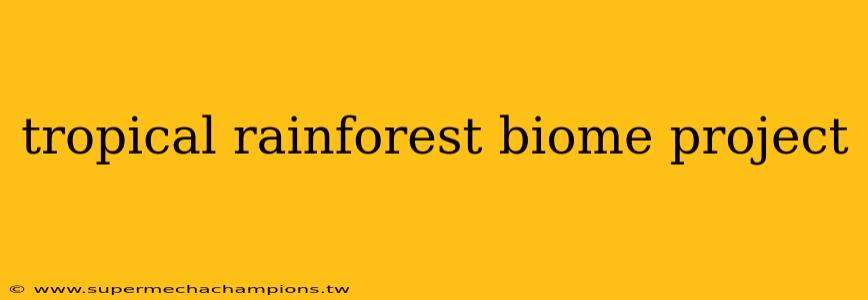 tropical rainforest biome project