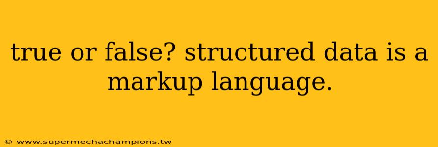 true or false? structured data is a markup language.