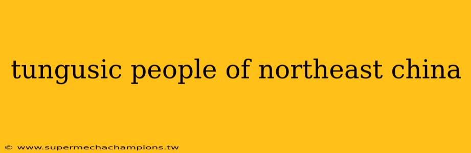 tungusic people of northeast china