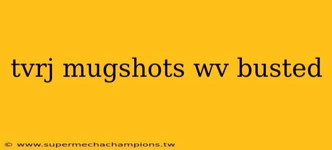 tvrj mugshots wv busted
